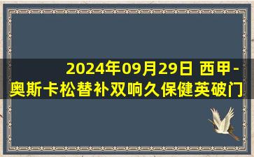 2024年09月29日 西甲-奥斯卡松替补双响久保健英破门 皇家社会3-0瓦伦西亚